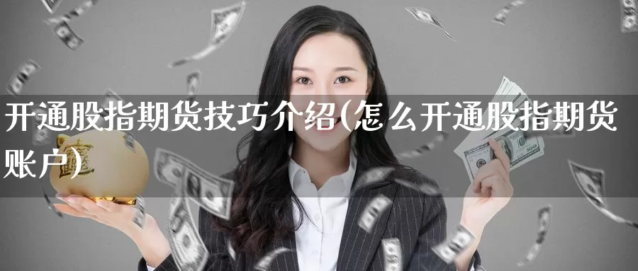 开通股指期货技巧介绍(怎么开通股指期货账户)_https://www.baokan.net_币圈行情_第1张