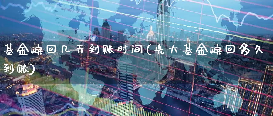 基金赎回几天到账时间(光大基金赎回多久到账)_期货软件_第1张_宝勘金融网 基金赎回几天到账时间(光大基金赎回多久到账)_https://www.baokan.net_期货软件_第1张