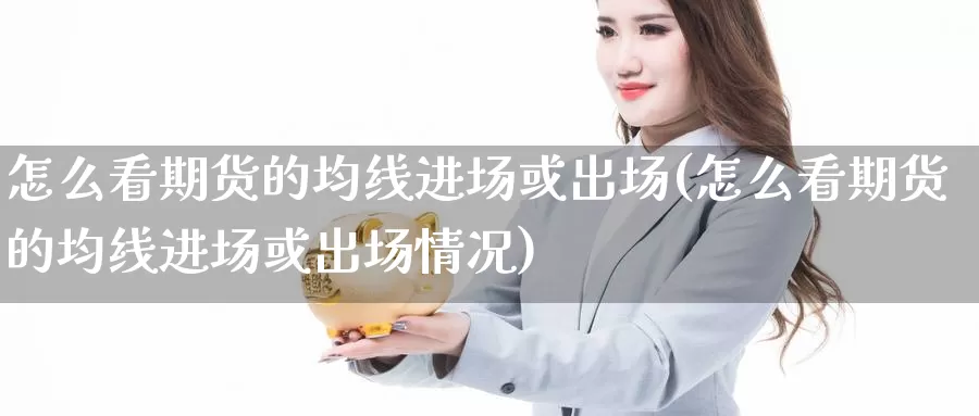 怎么看期货的均线进场或出场(怎么看期货的均线进场或出场情况)_https://www.baokan.net_期货交易_第1张
