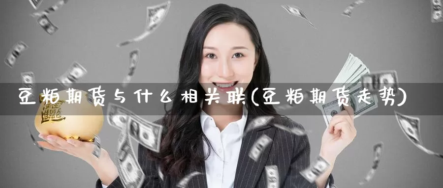 豆粕期货与什么相关联(豆粕期货走势)_https://www.baokan.net_黄金期货_第1张