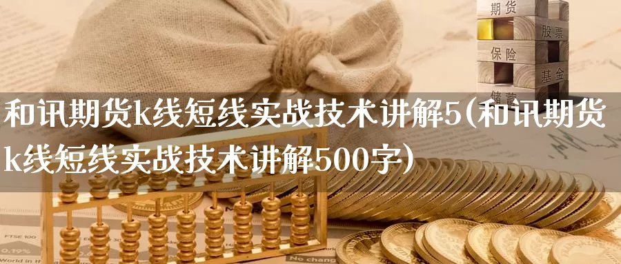 和讯期货k线短线实战技术讲解5(和讯期货k线短线实战技术讲解500字)_原油期货_第1张_宝勘金融网 和讯期货k线短线实战技术讲解5(和讯期货k线短线实战技术讲解500字)_https://www.baokan.net_原油期货_第1张