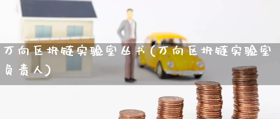万向区块链实验室丛书(万向区块链实验室负责人)_https://www.baokan.net_币圈行情_第1张