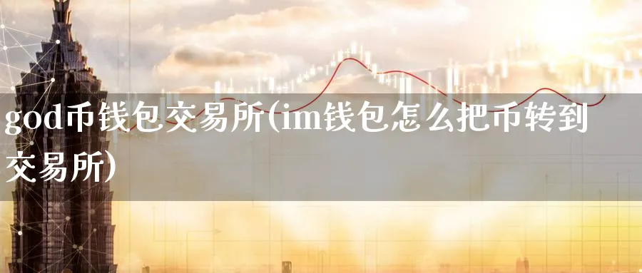 god币钱包交易所(im钱包怎么把币转到交易所)_https://www.baokan.net_币圈行情_第1张