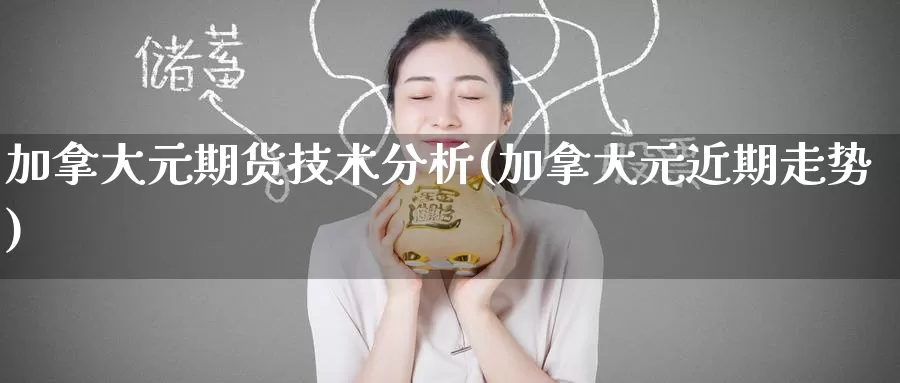 加拿大元期货技术分析(加拿大元近期走势)_https://www.baokan.net_期货品种_第1张