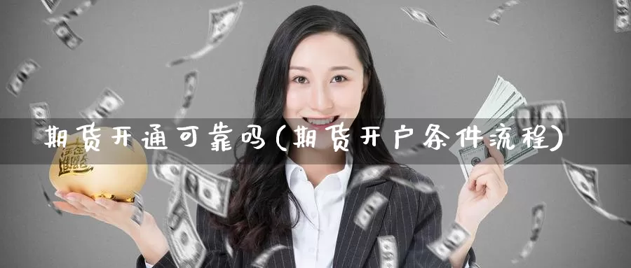 期货开通可靠吗(期货开户条件流程)_https://www.baokan.net_期货培训_第1张