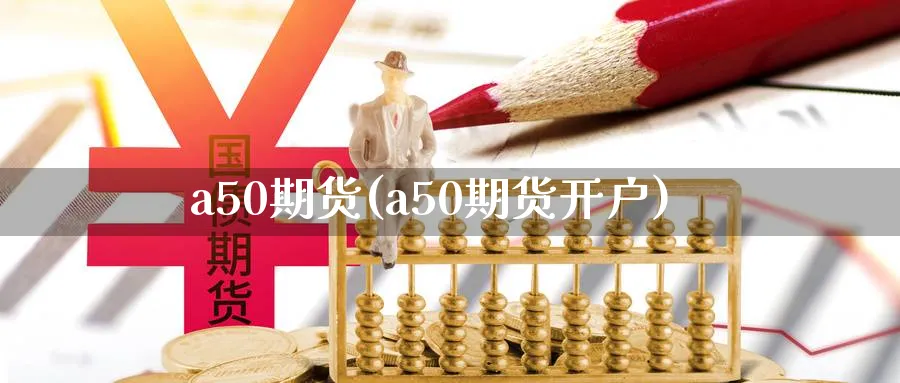 a50期货(a50期货开户)_https://www.baokan.net_期货公司_第1张