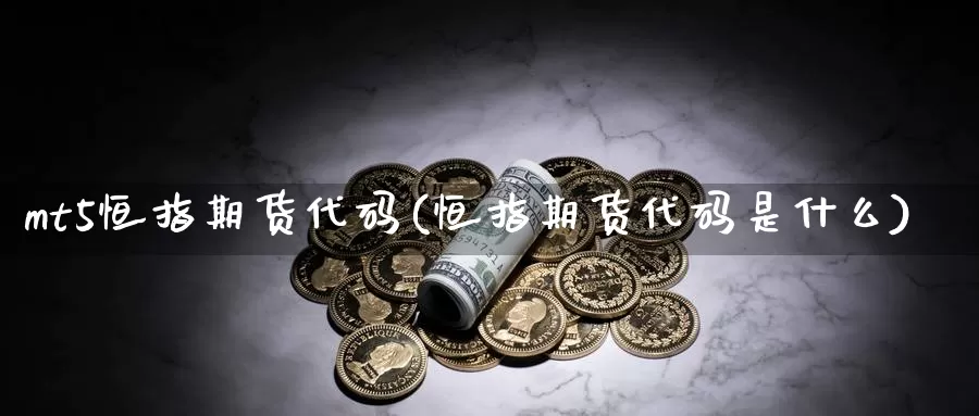 mt5恒指期货代码(恒指期货代码是什么)_https://www.baokan.net_期货百科_第1张