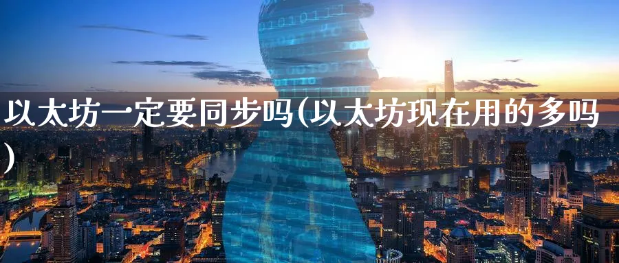 以太坊一定要同步吗(以太坊现在用的多吗)_https://www.baokan.net_币圈行情_第1张
