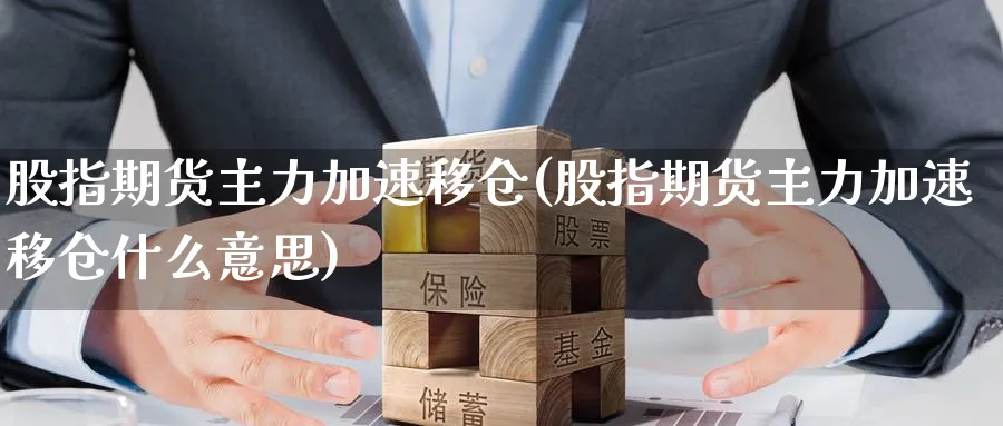 股指期货主力加速移仓(股指期货主力加速移仓什么意思)_https://www.baokan.net_期货交易_第1张