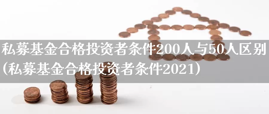 私募基金合格投资者条件200人与50人区别(私募基金合格投资者条件2021)_https://www.baokan.net_原油期货_第1张