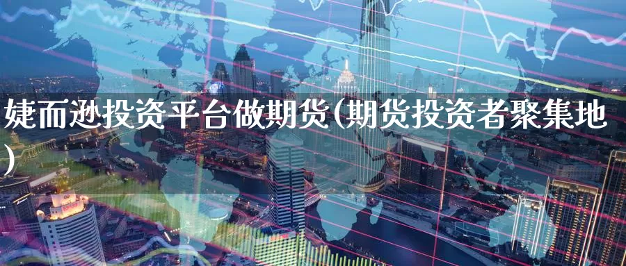 婕而逊投资平台做期货(期货投资者聚集地)_期货培训_第1张_宝勘金融网 婕而逊投资平台做期货(期货投资者聚集地)_https://www.baokan.net_期货培训_第1张