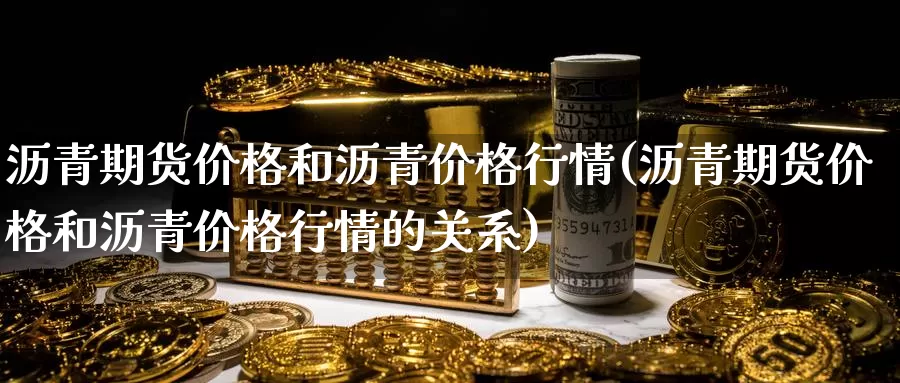 沥青期货价格和沥青价格行情(沥青期货价格和沥青价格行情的关系)_https://www.baokan.net_恒生指数_第1张