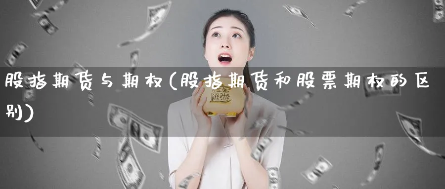 股指期货与期权(股指期货和股票期权的区别)_https://www.baokan.net_期货平台_第1张