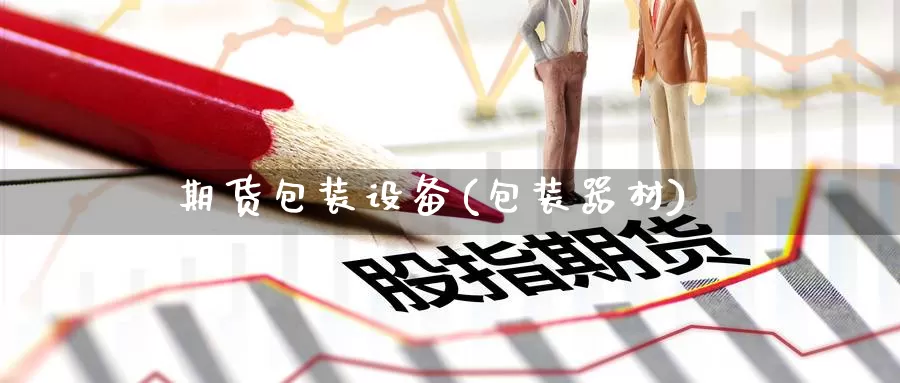 期货包装设备(包装器材)_纳指期货_第1张_宝勘金融网 期货包装设备(包装器材)_https://www.baokan.net_纳指期货_第1张