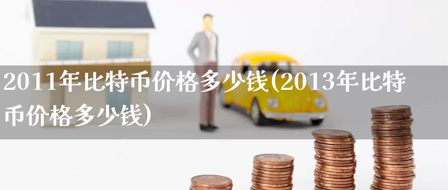 2011年比特币价格多少钱(2013年比特币价格多少钱)_https://www.baokan.net_币圈行情_第1张