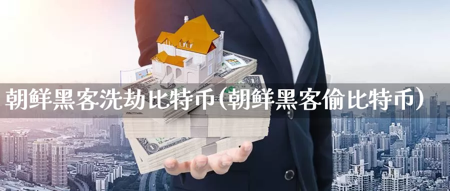 朝鲜黑客洗劫比特币(朝鲜黑客偷比特币)_https://www.baokan.net_币圈行情_第1张
