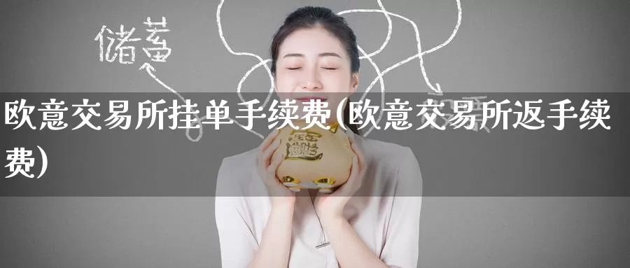 欧意交易所挂单手续费(欧意交易所返手续费)_https://www.baokan.net_币圈行情_第1张