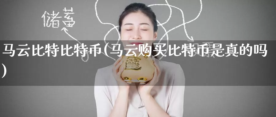 马云比特比特币(马云购买比特币是真的吗)_https://www.baokan.net_币圈行情_第1张