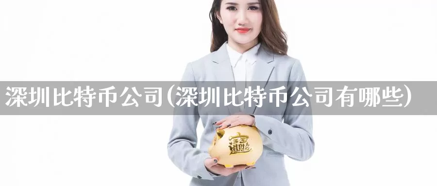 深圳比特币公司(深圳比特币公司有哪些)_https://www.baokan.net_币圈行情_第1张