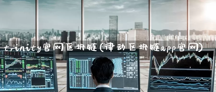 trinity官网区块链(律动区块链app官网)_https://www.baokan.net_币圈行情_第1张