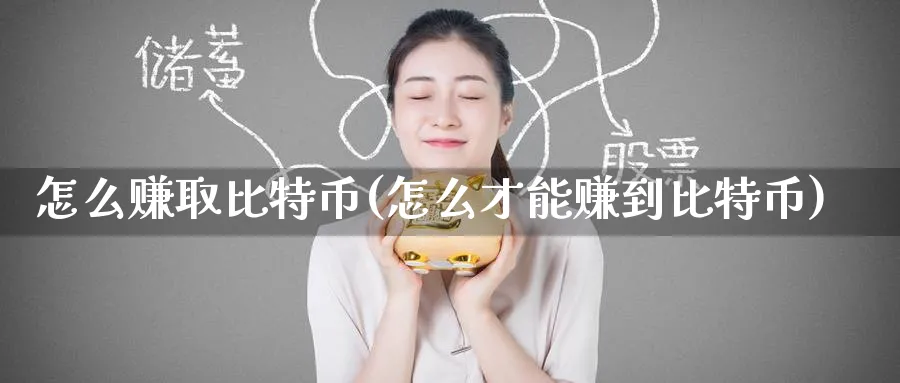 怎么赚取比特币(怎么才能赚到比特币)_https://www.baokan.net_币圈行情_第1张