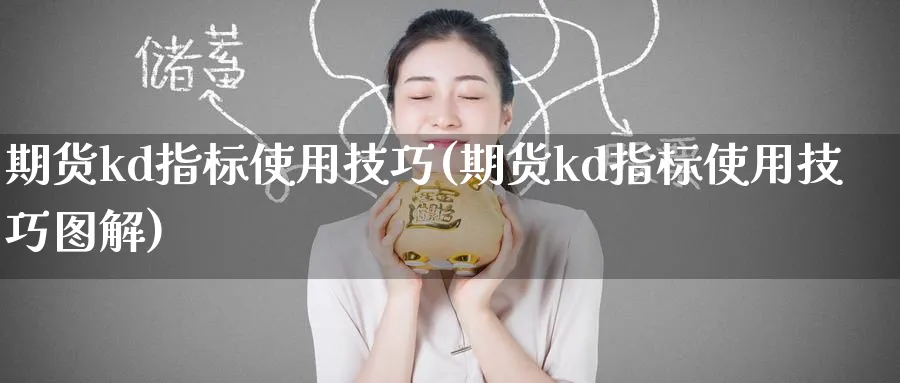 期货kd指标使用技巧(期货kd指标使用技巧图解)_https://www.baokan.net_期货开户_第1张