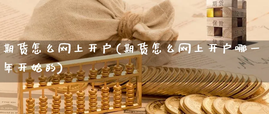 期货怎么网上开户(期货怎么网上开户哪一年开始的)_https://www.baokan.net_期货分析_第1张