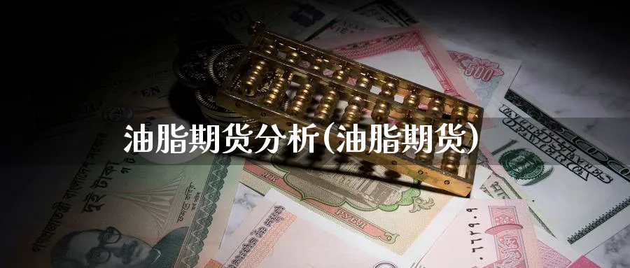 油脂期货分析(油脂期货)_https://www.baokan.net_期货技术_第1张