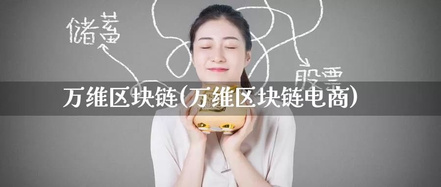 万维区块链(万维区块链电商)_https://www.baokan.net_币圈行情_第1张