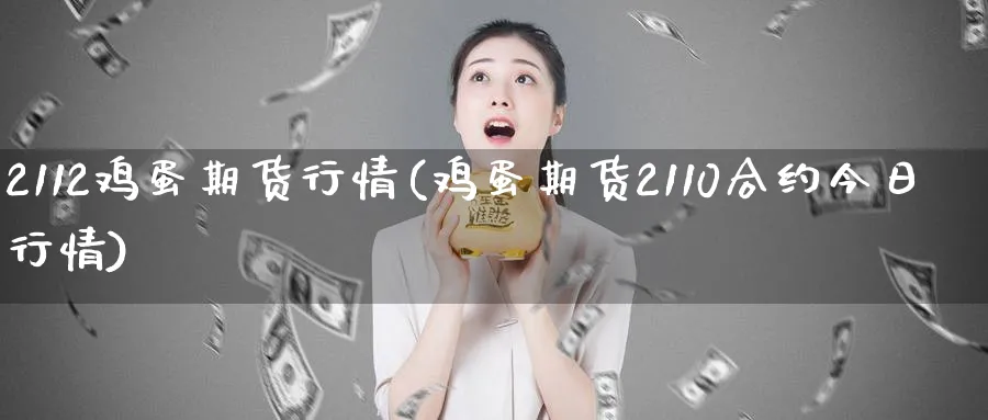 2112鸡蛋期货行情(鸡蛋期货2110合约今日行情)_https://www.baokan.net_期货百科_第1张