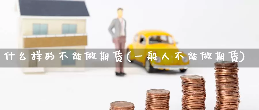 什么样的不能做期货(一般人不能做期货)_https://www.baokan.net_期货百科_第1张