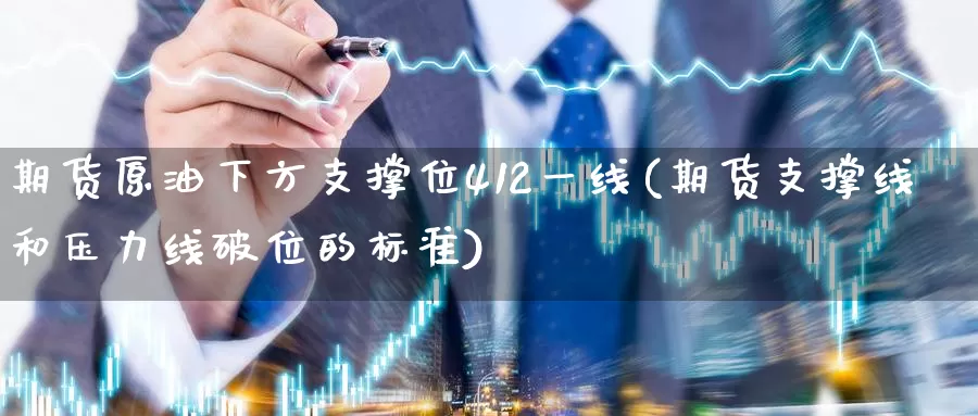期货原油下方支撑位412一线(期货支撑线和压力线破位的标准)_https://www.baokan.net_纳指期货_第1张