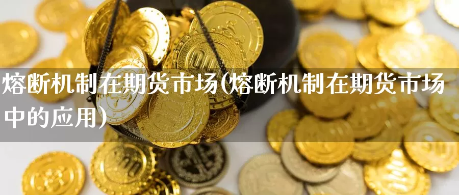 熔断机制在期货市场(熔断机制在期货市场中的应用)_期货分析_第1张_宝勘金融网 熔断机制在期货市场(熔断机制在期货市场中的应用)_https://www.baokan.net_期货分析_第1张