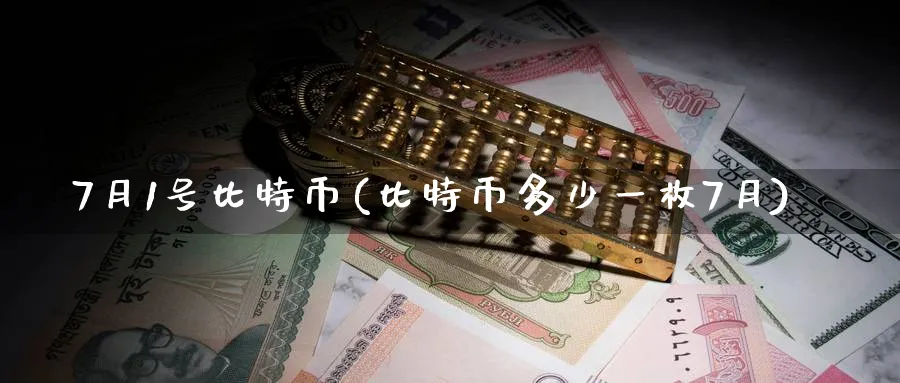 7月1号比特币(比特币多少一枚7月)_https://www.baokan.net_币圈行情_第1张