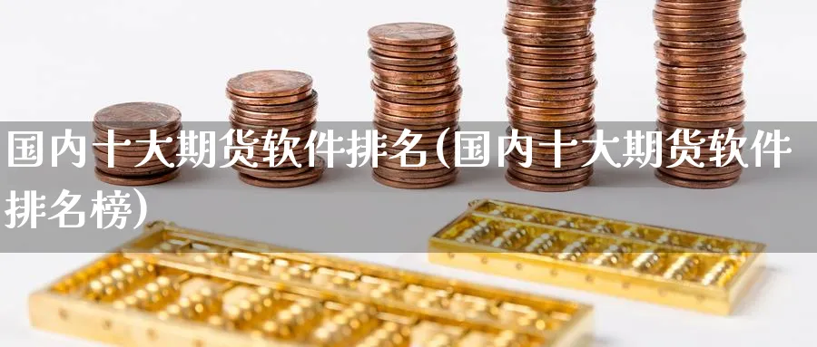 国内十大期货软件排名(国内十大期货软件排名榜)_https://www.baokan.net_期货交易_第1张