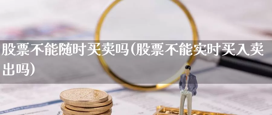 股票不能随时买卖吗(股票不能实时买入卖出吗)_期货公司_第1张_宝勘金融网 股票不能随时买卖吗(股票不能实时买入卖出吗)_https://www.baokan.net_期货公司_第1张