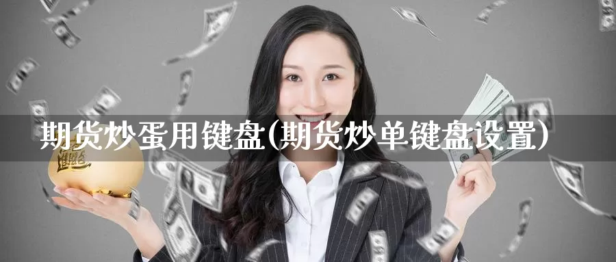 期货炒蛋用键盘(期货炒单键盘设置)_https://www.baokan.net_股指期货_第1张