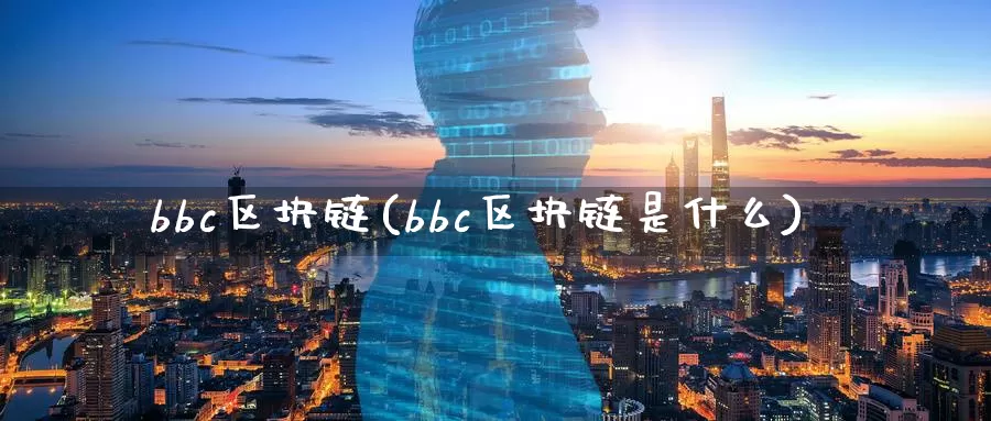 bbc区块链(bbc区块链是什么)_https://www.baokan.net_币圈行情_第1张
