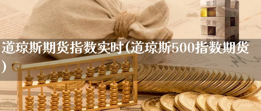 道琼斯期货指数实时(道琼斯500指数期货)_https://www.baokan.net_期货培训_第1张