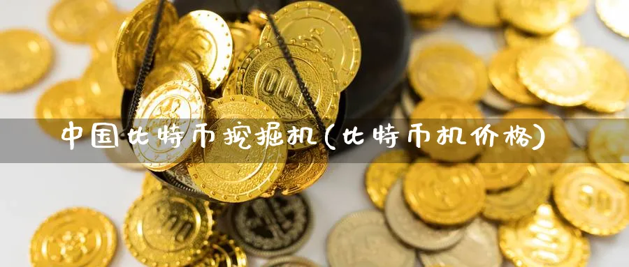 中国比特币挖掘机(比特币机价格)_https://www.baokan.net_币圈行情_第1张
