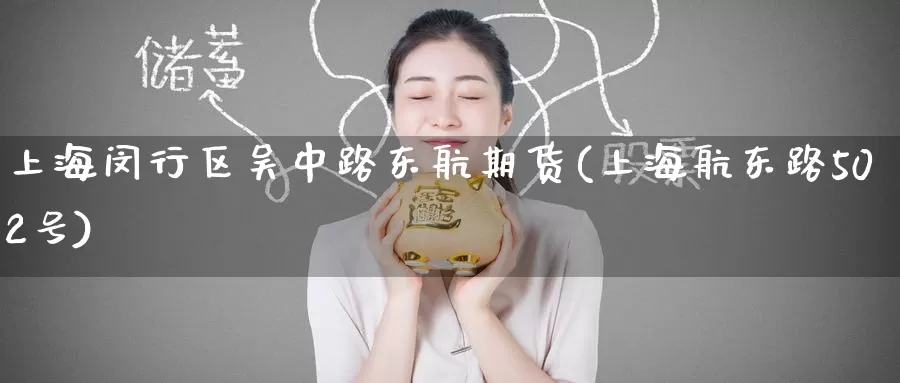 上海闵行区吴中路东航期货(上海航东路502号)_期货公司_第1张_宝勘金融网 上海闵行区吴中路东航期货(上海航东路502号)_https://www.baokan.net_期货公司_第1张