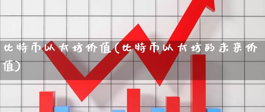 比特币以太坊价值(比特币以太坊的未来价值)_https://www.baokan.net_币圈行情_第1张