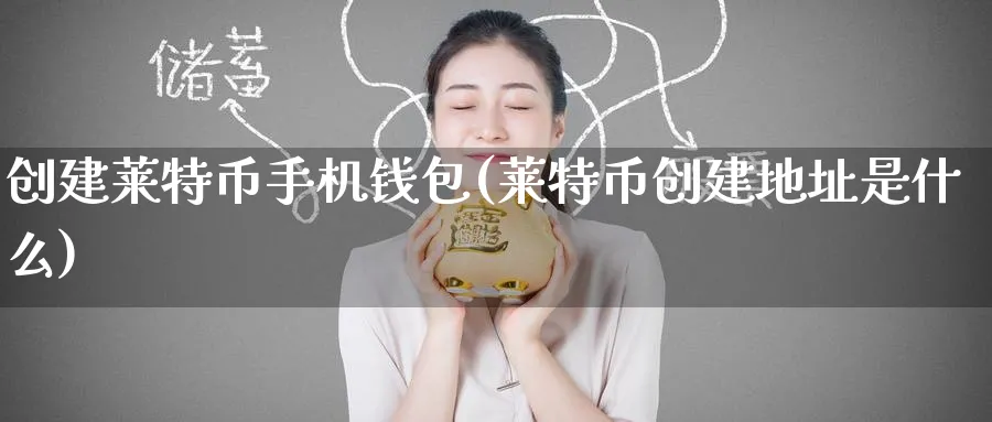 创建莱特币手机钱包(莱特币创建地址是什么)_https://www.baokan.net_币圈行情_第1张