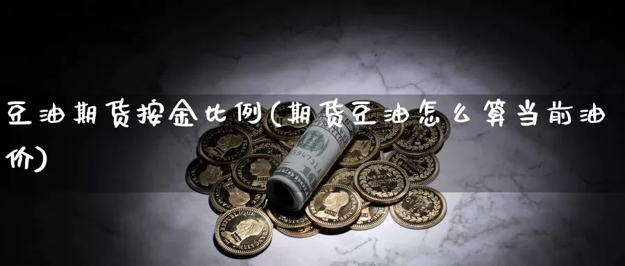 豆油期货按金比例(期货豆油怎么算当前油价)_https://www.baokan.net_期货培训_第1张