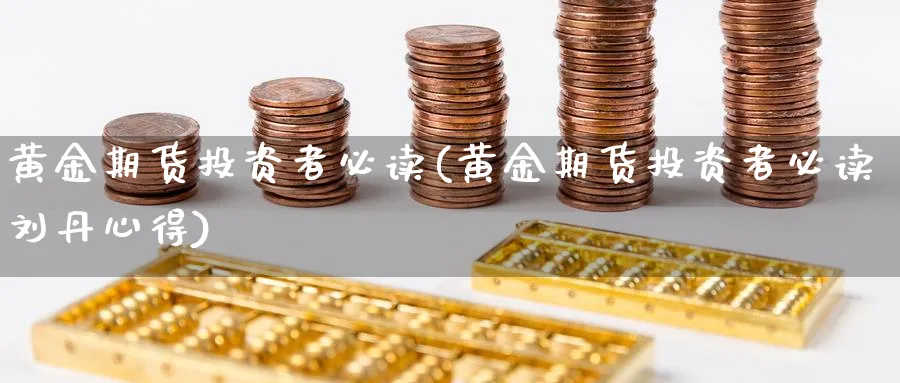 黄金期货投资者必读(黄金期货投资者必读刘丹心得)_https://www.baokan.net_期货培训_第1张