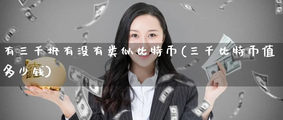 有三千块有没有类似比特币(三千比特币值多少钱)_https://www.baokan.net_币圈行情_第1张