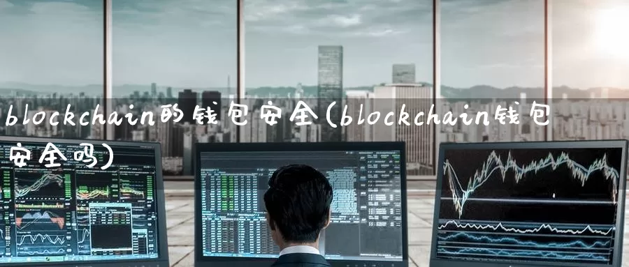 blockchain的钱包安全(blockchain钱包安全吗)_https://www.baokan.net_币圈行情_第1张