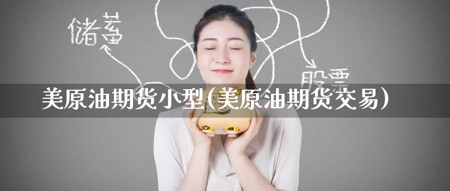 美原油期货小型(美原油期货交易)_https://www.baokan.net_期货交易_第1张