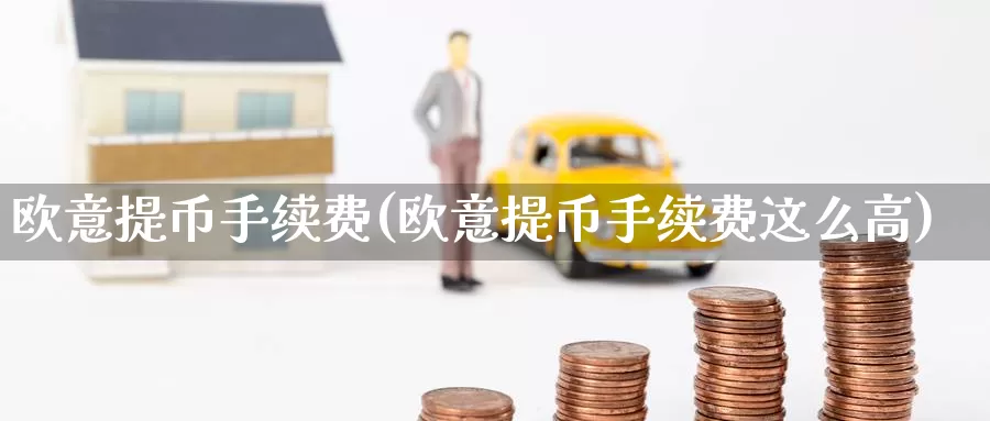 欧意提币手续费(欧意提币手续费这么高)_https://www.baokan.net_币圈行情_第1张