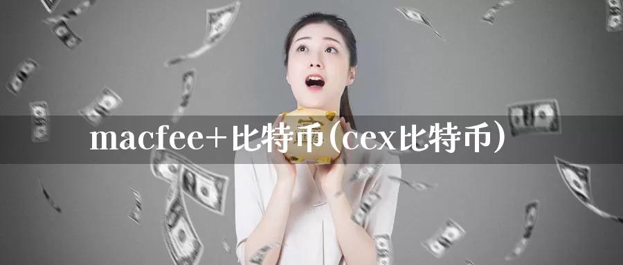 macfee+比特币(cex比特币)_https://www.baokan.net_币圈行情_第1张